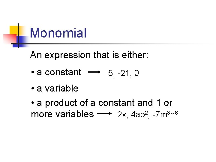 Monomial An expression that is either: • a constant 5, -21, 0 • a