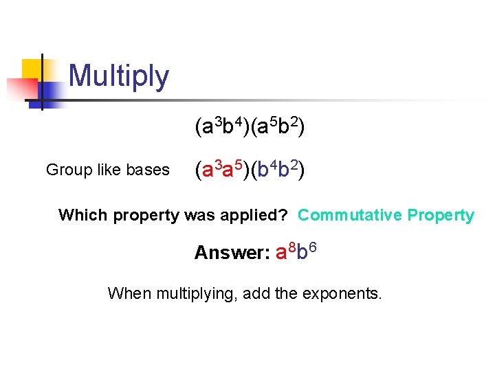 Multiply (a 3 b 4)(a 5 b 2) Group like bases (a 3 a