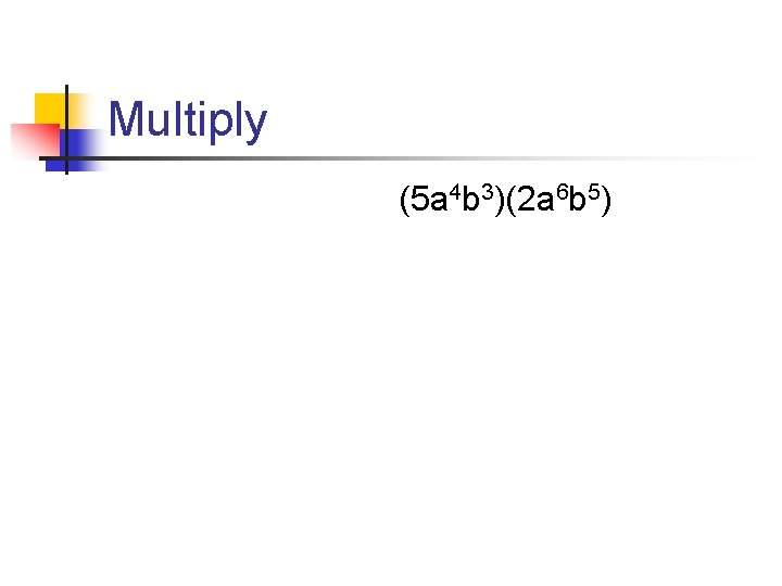 Multiply (5 a 4 b 3)(2 a 6 b 5) 