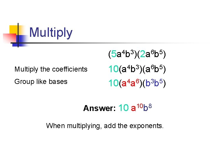 Multiply (5 a 4 b 3)(2 a 6 b 5) Multiply the coefficients Group