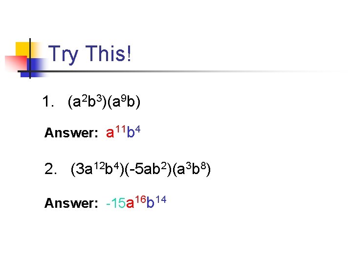 Try This! 1. (a 2 b 3)(a 9 b) Answer: a 11 b 4