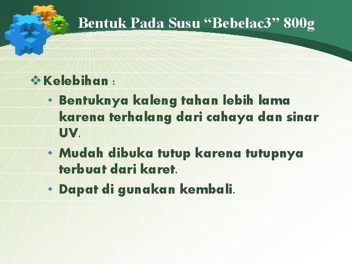 Bentuk Pada Susu “Bebelac 3” 800 g v Kelebihan : • Bentuknya kaleng tahan