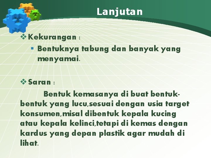 Lanjutan v Kekurangan : § Bentuknya tabung dan banyak yang menyamai. v Saran :