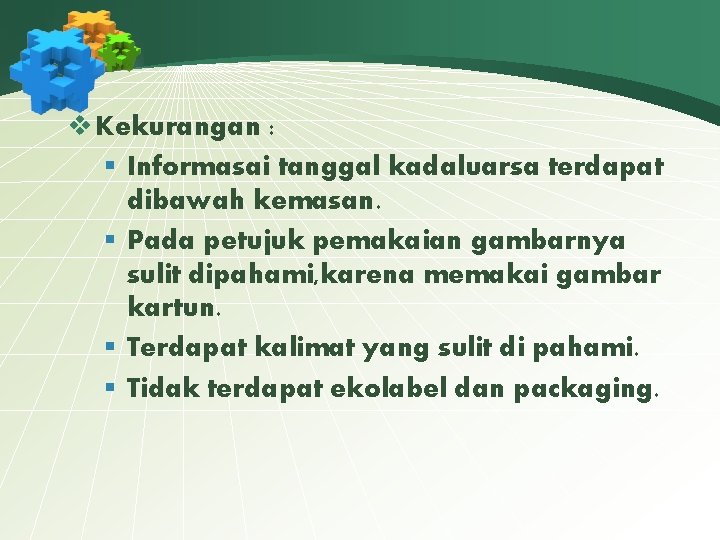 v Kekurangan : § Informasai tanggal kadaluarsa terdapat dibawah kemasan. § Pada petujuk pemakaian