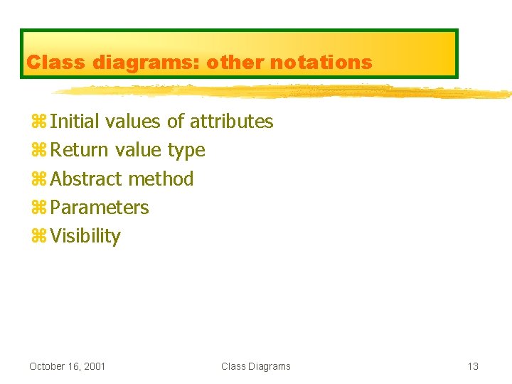 Class diagrams: other notations z Initial values of attributes z Return value type z