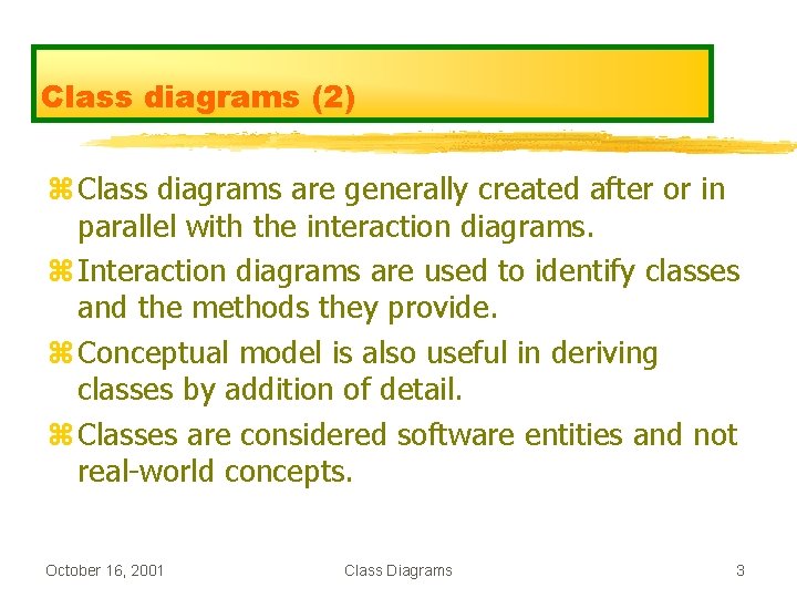 Class diagrams (2) z Class diagrams are generally created after or in parallel with