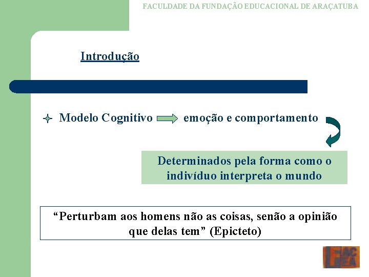 FACULDADE DA FUNDAÇÃO EDUCACIONAL DE ARAÇATUBA Introdução Modelo Cognitivo emoção e comportamento Determinados pela