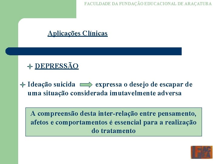FACULDADE DA FUNDAÇÃO EDUCACIONAL DE ARAÇATUBA Aplicações Clínicas DEPRESSÃO Ideação suicida expressa o desejo