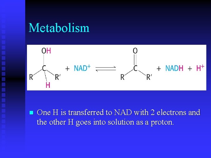 Metabolism n One H is transferred to NAD with 2 electrons and the other