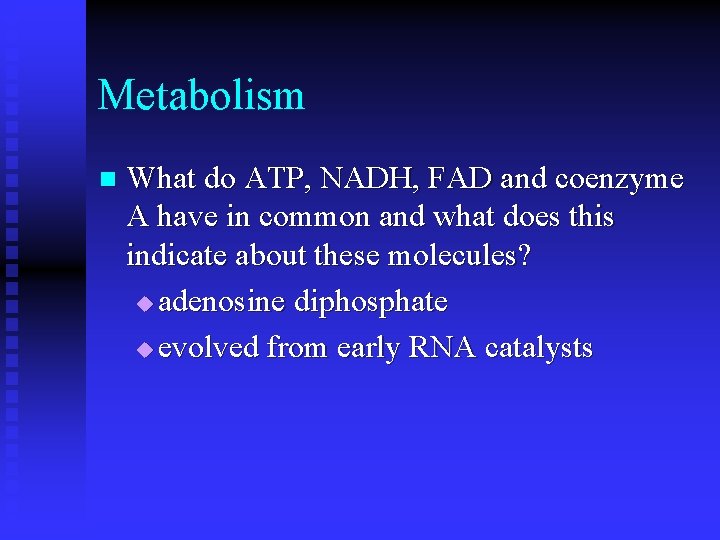 Metabolism n What do ATP, NADH, FAD and coenzyme A have in common and