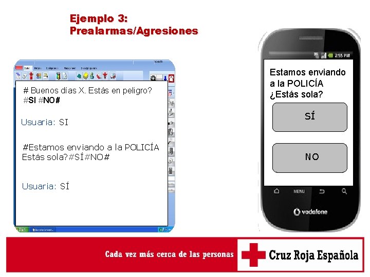 Ejemplo 3: Prealarmas/Agresiones # Buenos días X. Estás en peligro? #SI #NO# Usuaria: SI