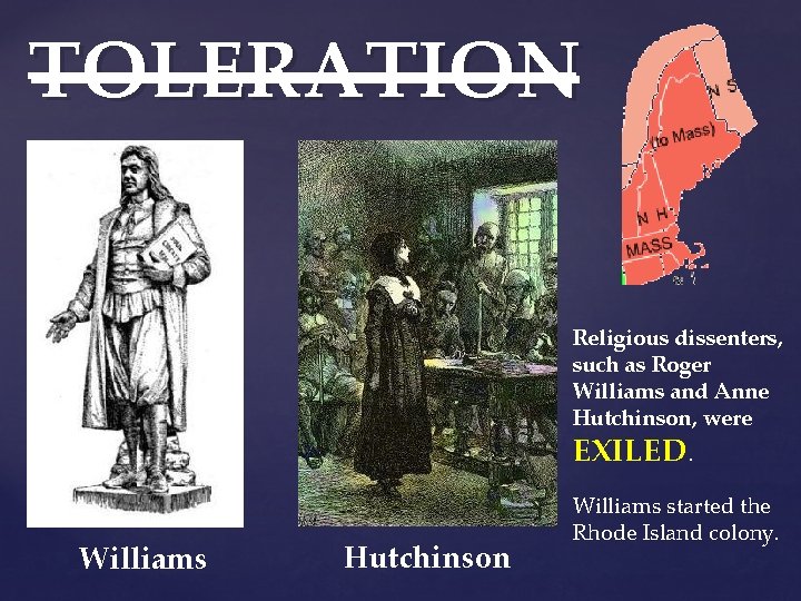 TOLERATION Religious dissenters, such as Roger Williams and Anne Hutchinson, were EXILED. Williams Hutchinson