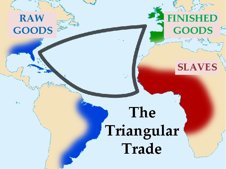 RAW GOODS FINISHED GOODS SLAVES The Triangular Trade 