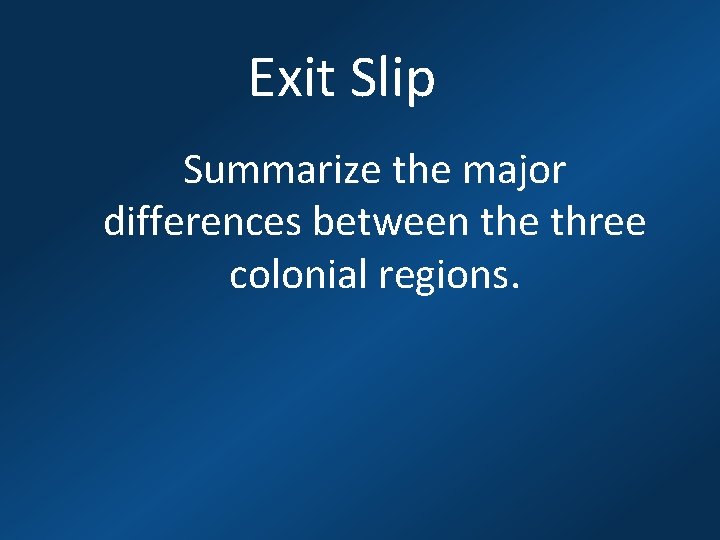 Exit Slip Summarize the major differences between the three colonial regions. 