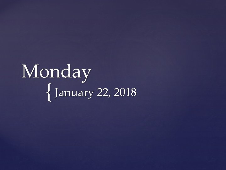 Monday { January 22, 2018 
