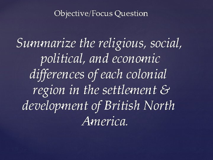 Objective/Focus Question Summarize the religious, social, political, and economic differences of each colonial region