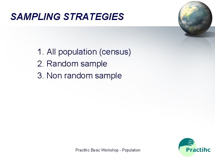 SAMPLING STRATEGIES 1. All population (census) 2. Random sample 3. Non random sample Practihc