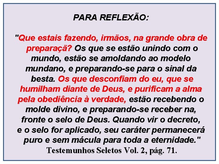 PARA REFLEXÃO: "Que estais fazendo, irmãos, na grande obra de preparaçã? Os que se