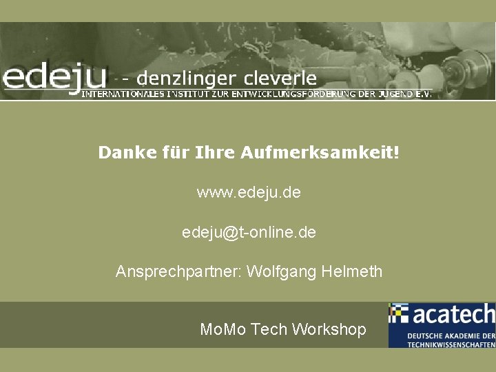 Danke für Ihre Aufmerksamkeit! www. edeju. de edeju@t-online. de Ansprechpartner: Wolfgang Helmeth Mo. Mo