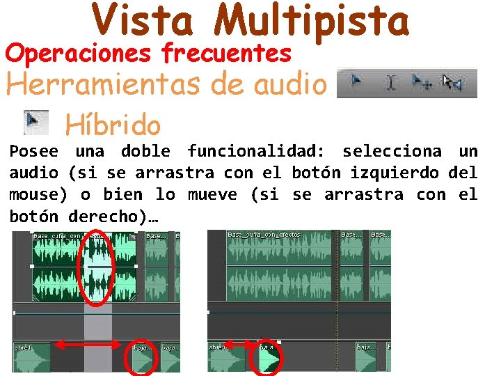 Vista Multipista Operaciones frecuentes Herramientas de audio Híbrido Posee una doble funcionalidad: selecciona un