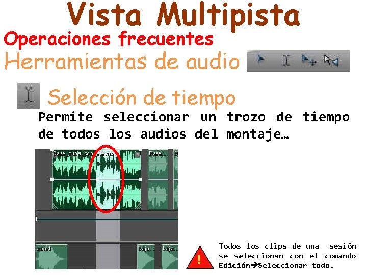 Vista Multipista Operaciones frecuentes Herramientas de audio Selección de tiempo Permite seleccionar un trozo