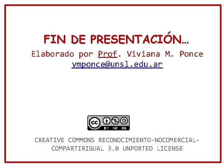 FIN DE PRESENTACIÓN… Elaborado por Prof. Viviana M. Ponce vmponce@unsl. edu. ar CREATIVE COMMONS