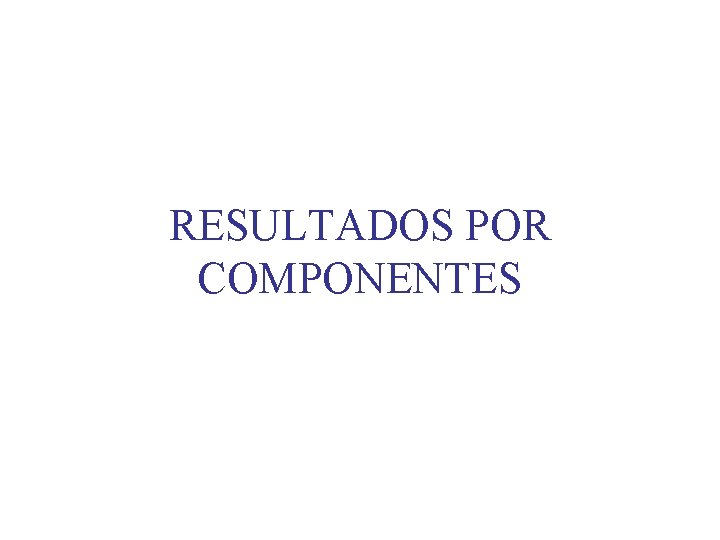 RESULTADOS POR COMPONENTES 