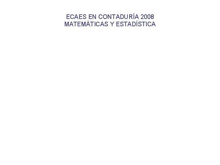 ECAES EN CONTADURÍA 2008 MATEMÁTICAS Y ESTADÍSTICA 