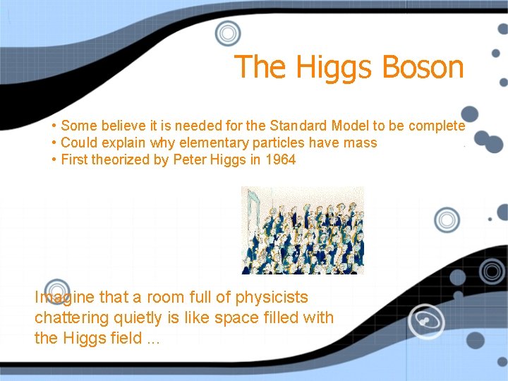 The Higgs Boson • Some believe it is needed for the Standard Model to