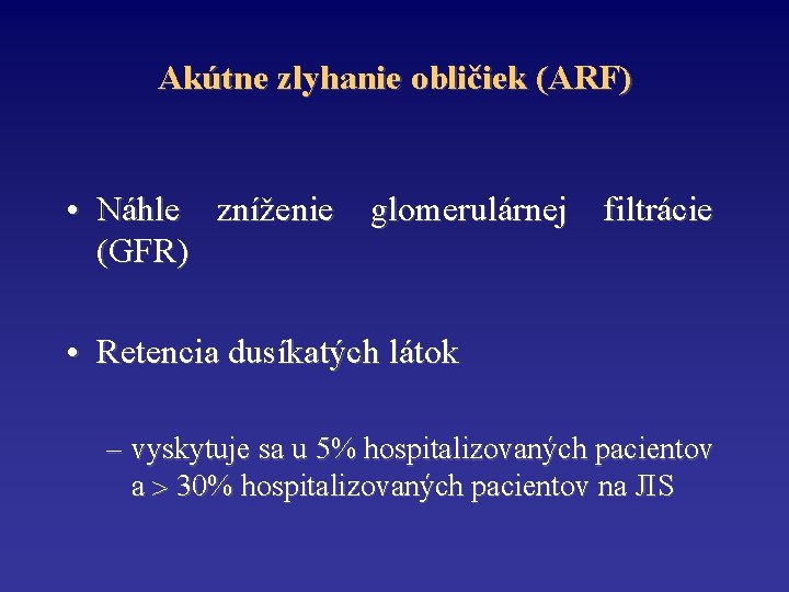 Akútne zlyhanie obličiek (ARF) • Náhle zníženie glomerulárnej filtrácie (GFR) • Retencia dusíkatých látok