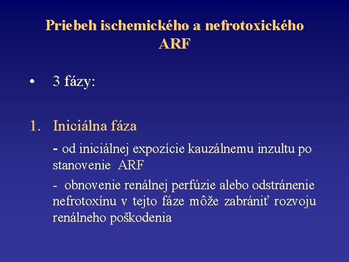 Priebeh ischemického a nefrotoxického ARF • 3 fázy: 1. Iniciálna fáza - od iniciálnej