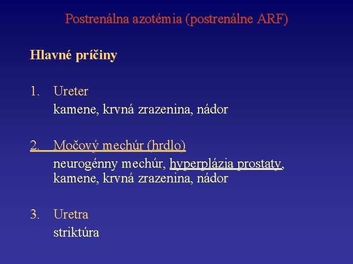 Postrenálna azotémia (postrenálne ARF) Hlavné príčiny 1. Ureter kamene, krvná zrazenina, nádor 2. Močový