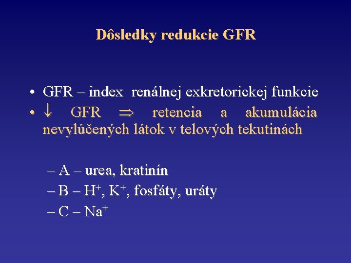 Dôsledky redukcie GFR • GFR – index renálnej exkretorickej funkcie • GFR retencia a