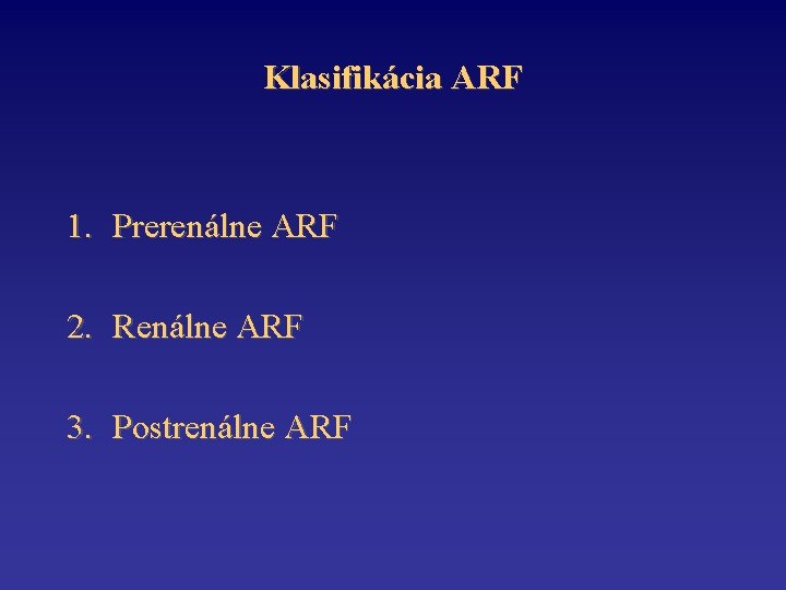 Klasifikácia ARF 1. Prerenálne ARF 2. Renálne ARF 3. Postrenálne ARF 