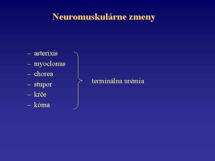 Neuromuskulárne zmeny – – – asterixis myoclonus chorea stupor kŕče kóma terminálna urémia 