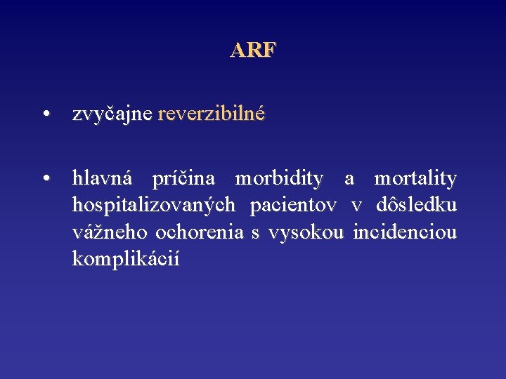 ARF • zvyčajne reverzibilné • hlavná príčina morbidity a mortality hospitalizovaných pacientov v dôsledku