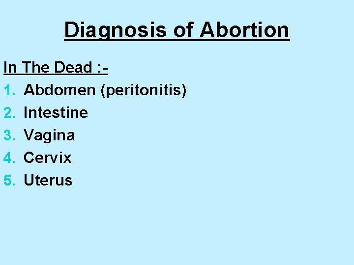 Diagnosis of Abortion In The Dead : 1. Abdomen (peritonitis) 2. Intestine 3. Vagina