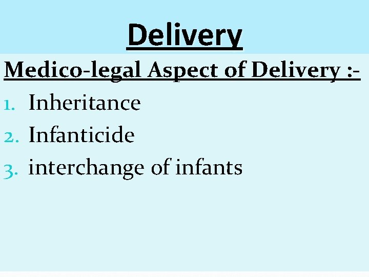 Delivery Medico-legal Aspect of Delivery : 1. Inheritance 2. Infanticide 3. interchange of infants