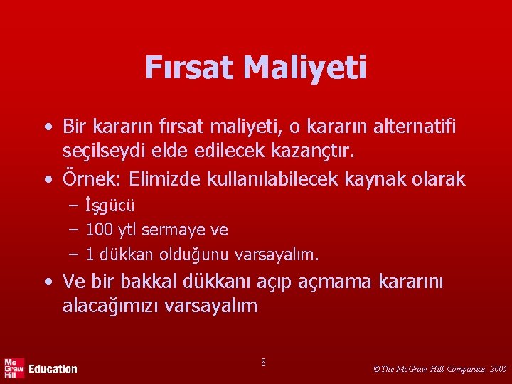 Fırsat Maliyeti • Bir kararın fırsat maliyeti, o kararın alternatifi seçilseydi elde edilecek kazançtır.