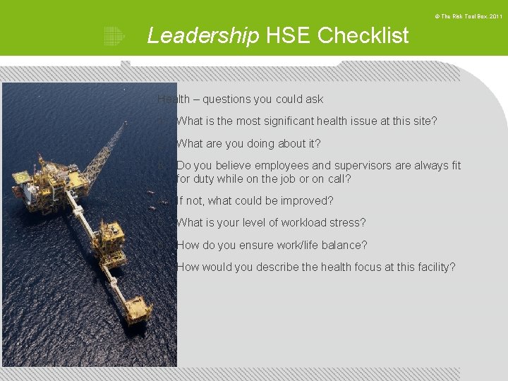 © The Risk Tool Box, 2011 Leadership HSE Checklist Health – questions you could