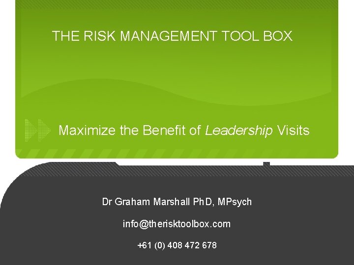 THE RISK MANAGEMENT TOOL BOX Maximize the Benefit of Leadership Visits Dr Graham Marshall