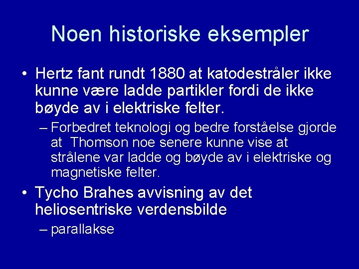 Noen historiske eksempler • Hertz fant rundt 1880 at katodestråler ikke kunne være ladde