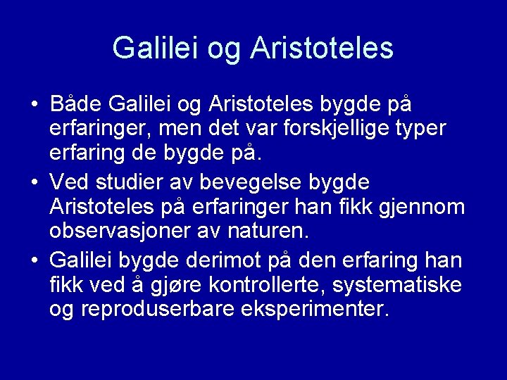 Galilei og Aristoteles • Både Galilei og Aristoteles bygde på erfaringer, men det var