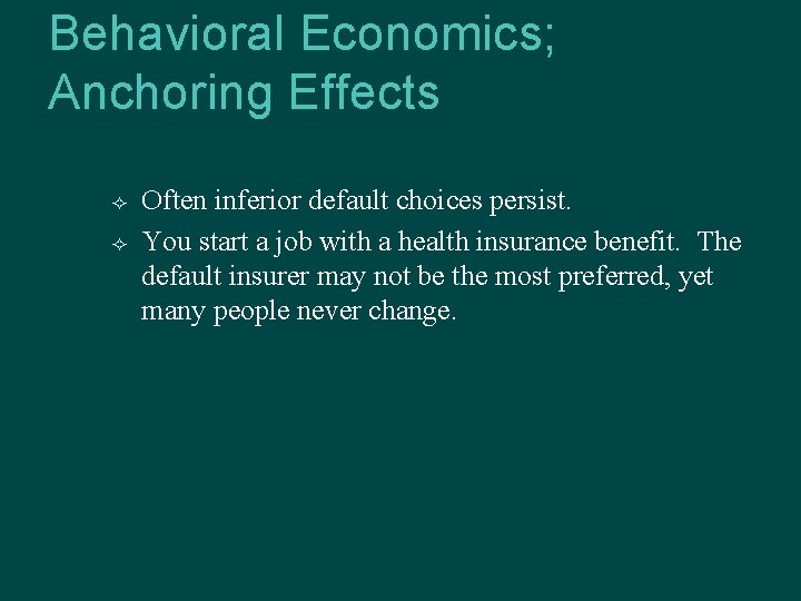 Behavioral Economics; Anchoring Effects Often inferior default choices persist. You start a job with