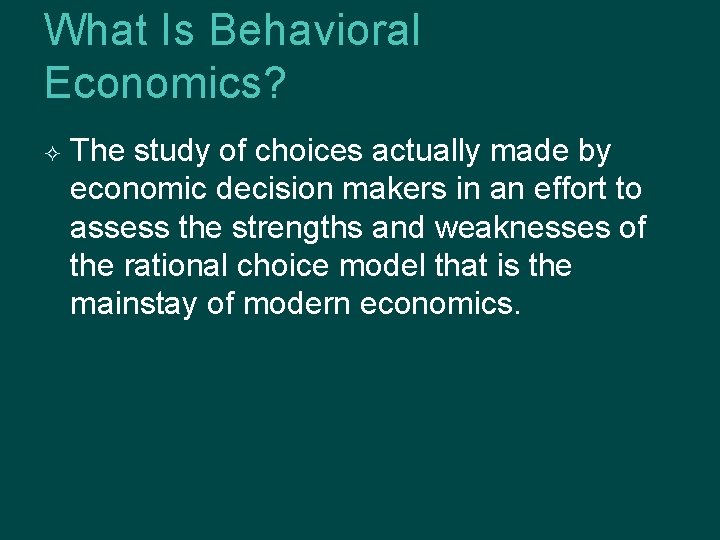 What Is Behavioral Economics? The study of choices actually made by economic decision makers