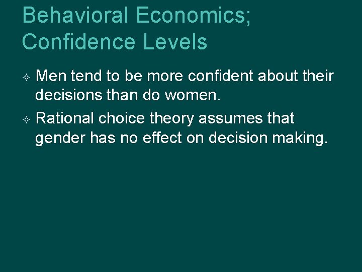 Behavioral Economics; Confidence Levels Men tend to be more confident about their decisions than