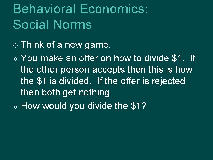 Behavioral Economics: Social Norms Think of a new game. You make an offer on