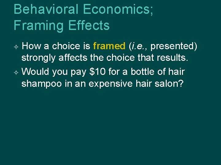 Behavioral Economics; Framing Effects How a choice is framed (i. e. , presented) strongly