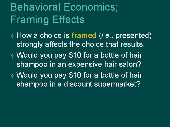 Behavioral Economics; Framing Effects How a choice is framed (i. e. , presented) strongly