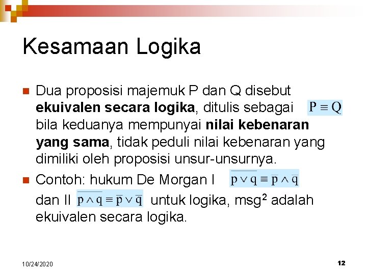 Kesamaan Logika n n Dua proposisi majemuk P dan Q disebut ekuivalen secara logika,